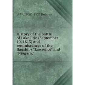

Книга History of the battle of Lake Erie (September 10, 1813) and reminiscences of the flagships Lawrence and Niagara