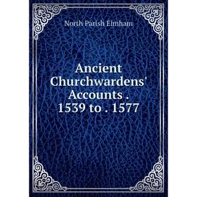 

Книга Ancient Churchwardens' Accounts. 1539 to. 1577