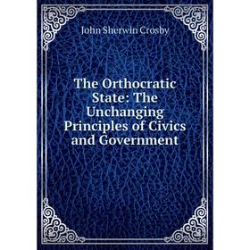 

Книга The Orthocratic State: The Unchanging Principles of Civics and Government