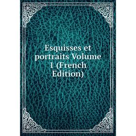 

Книга Esquisses et portraits Volume 1 (French Edition)