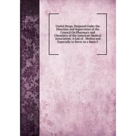 

Книга Useful Drugs, Prepared Under the Direction and Supervision of the Council On Pharmacy and Chemistry of the American Medical Association