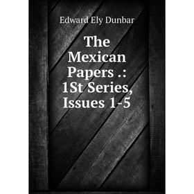 

Книга The Mexican Papers.: 1St Series, Issues 1-5