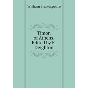 

Книга Timon of Athens. Edited by K. Deighton