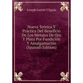 

Книга Nueva Teórica Y Práctica Del Beneficio De Los Metales De Oro Y Plata Por Fundición Y Amalgamación