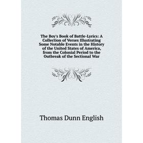 

Книга The Boy's Book of Battle-Lyrics: A Collection of Verses Illustrating Some Notable Events in the History of the United States of America, from th