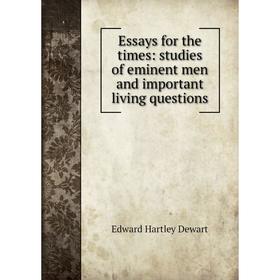 

Книга Essays for the times: studies of eminent men and important living questions