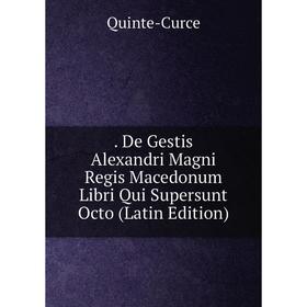 

Книга . De Gestis Alexandri Magni Regis Macedonum Libri Qui Supersunt Octo (Latin Edition)