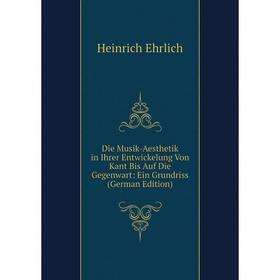 

Книга Die Musik-Aesthetik in Ihrer Entwickelung Von Kant Bis Auf Die Gegenwart: Ein Grundriss (German Edition)