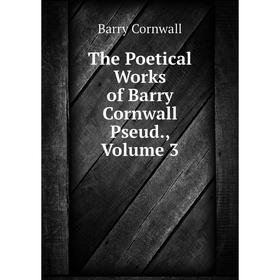 

Книга The Poetical Works of Barry Cornwall Pseud., Volume 3