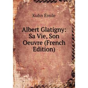

Книга Albert Glatigny: Sa Vie, Son Oeuvre (French Edition)