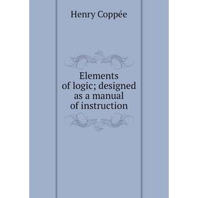 

Книга Elements of logic; designed as a manual of instruction