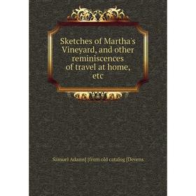 

Книга Sketches of Martha's Vineyard, and other reminiscences of travel at home, etc