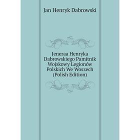 

Книга Jeneraa Henryka Dabrowskiego Pamitnik Wojskowy Legionów Polskich We Woszech (Polish Edition)