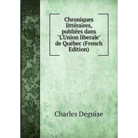 

Книга Chroniques littéraires, publiées dans L'Union liberale de Québec (French Edition)