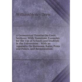 

Книга A Geometrical Treatise On Conic Sections: With Numerous Examples for the Use of Schools and Students in the Universities: With an Appendix On Ha