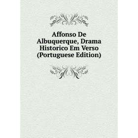 

Книга Affonso De Albuquerque, Drama Historico Em Verso (Portuguese Edition)