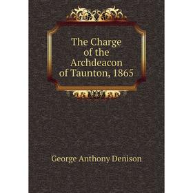 

Книга The Charge of the Archdeacon of Taunton, 1865