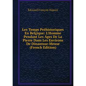 

Книга Les Temps Préhistoriques En Belgique: L'Homme Pendant Les Áges De La Pierre Dans Les Environs De Dinantsur-Meuse