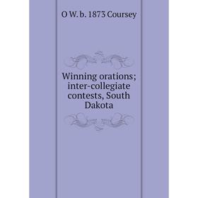 

Книга Winning orations; inter-collegiate contests, South Dakota