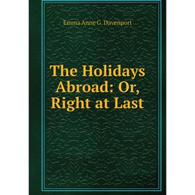 

Книга The Holidays Abroad: Or, Right at Last