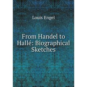 

Книга From Handel to Hallé: Biographical Sketches