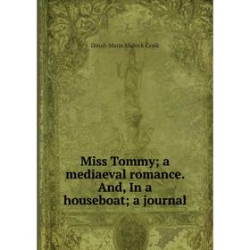 

Книга Miss Tommy; a mediaeval Romance And, In a houseboat; a journal