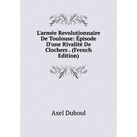 

Книга L'armée Revolutionnaire De Toulouse: Épisode D'une Rivalité De Clochers