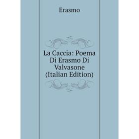 

Книга La Caccia: Poema Di Erasmo Di Valvasone