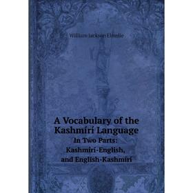 

Книга A Vocabulary of the Kashmírí Language In Two Parts: Kashmírí-English, and English-Kashmírí