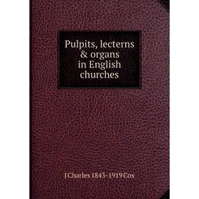

Книга Pulpits, lecterns & organs in English churches