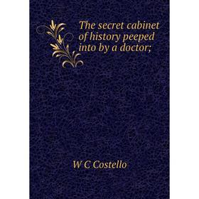 

Книга The secret cabinet of history peeped into by a doctor
