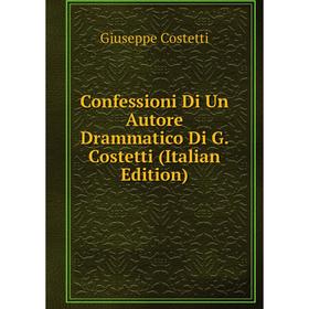 

Книга Confessioni Di Un Autore Drammatico Di G. Costetti (Italian Edition)
