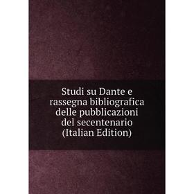 

Книга Studi su Dante e rassegna bibliografica delle pubblicazioni del secentenario (Italian Edition)