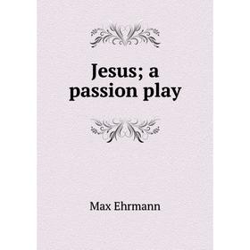 

Книга Jesus; a passion play