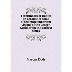 

Книга Forerunners of Dante: an account of some of the more important visions of the unseen world, from the earliest times