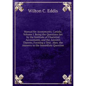 

Книга Manual for Accountants Canada Volume I Being the Questions Set by the Institute of Chartered Accountants, and the Answers Thereto, Forming a Tex