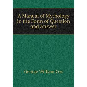 

Книга A Manual of Mythology in the Form of Question and Answer