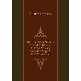 

Книга The Spectator No.395, Tuesday, June 3, 1712 to No.473, Tuesday, Sept 2, 1712 Volume VI