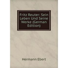 

Книга Fritz Reuter: Sein Leben Und Seine Werke (German Edition)