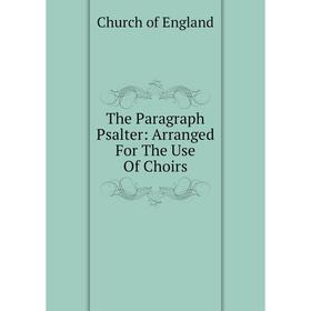 

Книга The Paragraph Psalter: Arranged For The Use Of Choirs