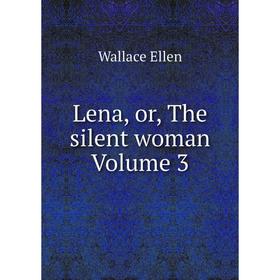 

Книга Lena, or the silent woman Volume 3