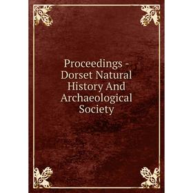 

Книга Proceedings - Dorset Natural History And Archaeological Society
