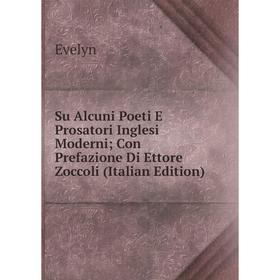 

Книга Su Alcuni Poeti E Prosatori Inglesi Moderni; Con Prefazione Di Ettore Zoccoli (Italian Edition)