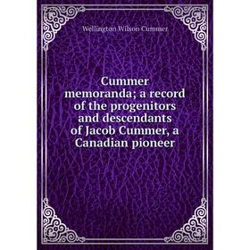 

Книга Cummer memoranda; a record of the progenitors and descendants of Jacob Cummer, a Canadian pioneer