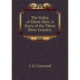 

Книга The Valley of Silent Men: A Story of the Three River Country