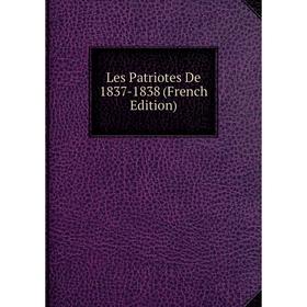 

Книга Les Patriotes De 1837-1838