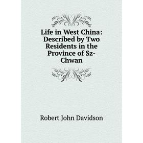 

Книга Life in West China: Described by Two Residents in the Province of Sz-Chwan