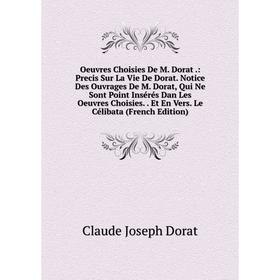 

Книга Oeuvres choisies De M Dorat: Precis Sur La Vie De Dorat Notice Des ouvrage s De M Dorat, Qui Ne Sont Point Insérés Dan Les Oeuvres Choisies Et