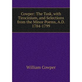 

Книга Cowper: The Task, with Tirocinium, and Selections from the Minor Poems, A.D. 1784-1799