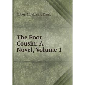 

Книга The Poor Cousin: A Novel, Volume 1